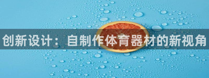 尊龙d88官网登录：创新设计：自制作体育器材的新视角